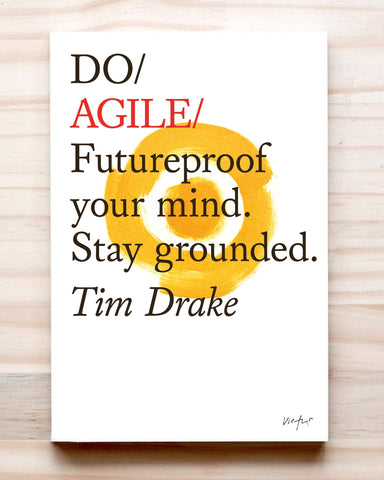 Do Agile : Futureproof your mind. Stay grounded