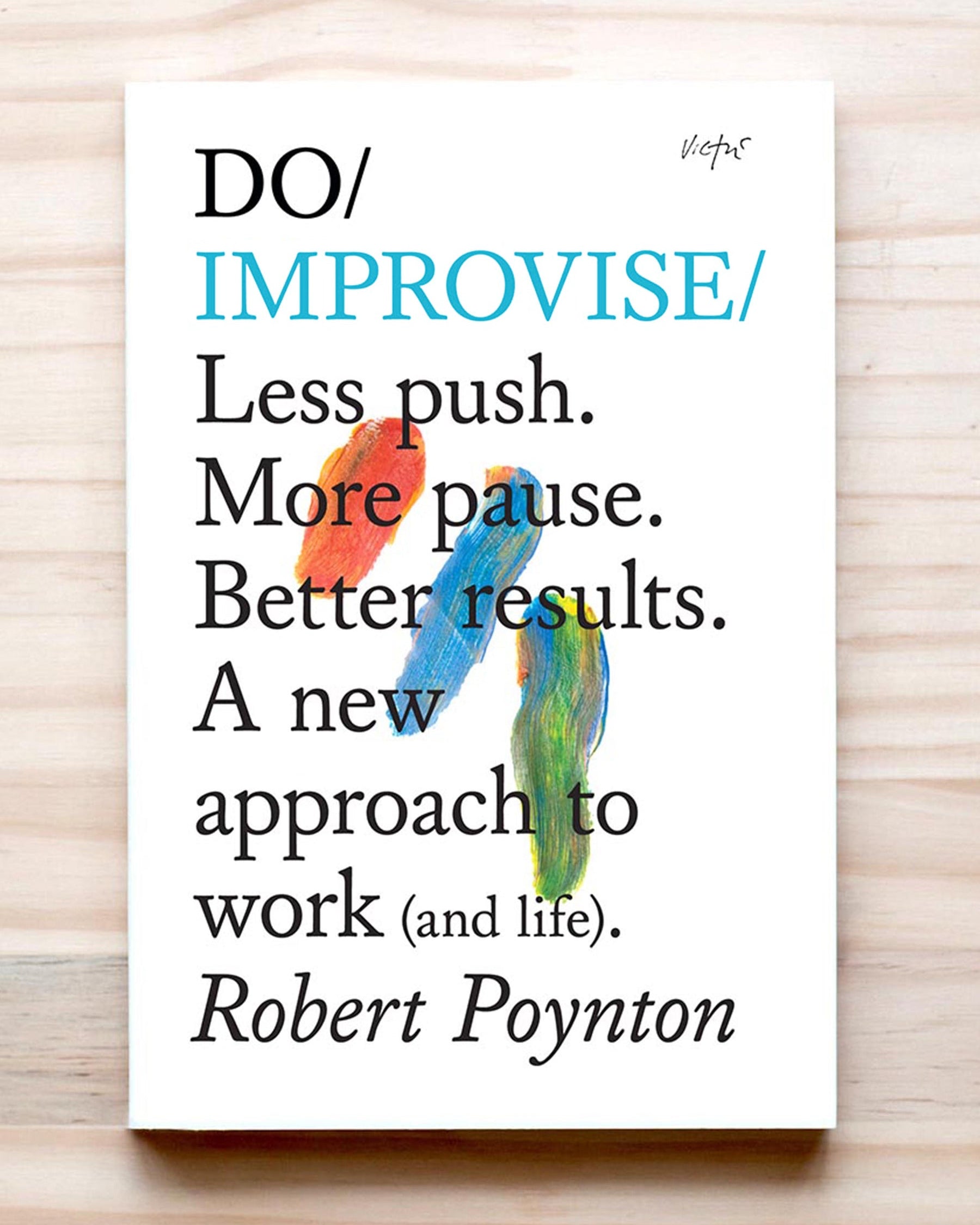 Do Improvise: Less push. More pause. Better results. A new approach to work (and life)