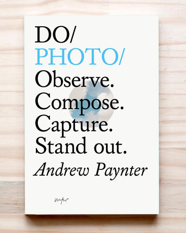 Do Photo: Observe. Compose.Capture.Stand out. - Andrew Paynter